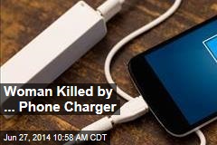 Woman Killed by ... Phone Charger