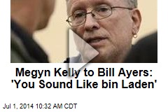 Megyn Kelly to Bill Ayers: &#39;You Sound Like bin Laden&#39;