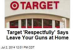 Target &#39;Respectfully&#39; Says Leave Your Guns at Home