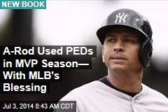 A-Rod Used PEDs in MVP Season&mdash; With MLB&#39;s Blessing
