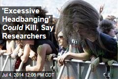 You Could Die from &#39;Excessive Headbanging&#39;: Researchers