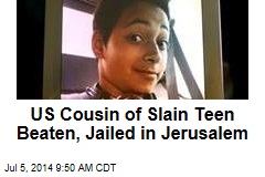 US Cousin of Slain Teen Beaten, Jailed in Jerusalem