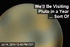We&#39;ll Be Visiting Pluto in a Year ... Sort Of