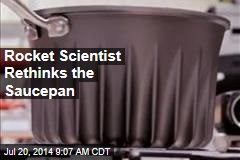 Rocket Scientist Rethinks the Saucepan