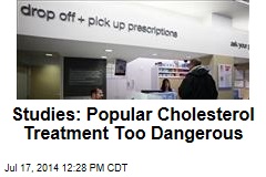 Studies: Popular Cholesterol Treatment Too Dangerous
