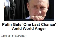 Putin Gets &#39;One Last Chance&#39; Amid World Anger