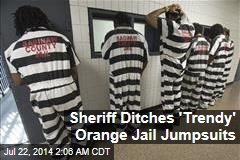 Sheriff Ditches &#39;Trendy&#39; Orange Jail Jumpsuits