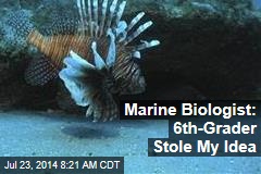 Marine Biologist: 6th-Grader Stole My Idea