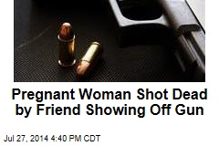 Pregnant Woman Shot Dead by Friend Showing Off Gun