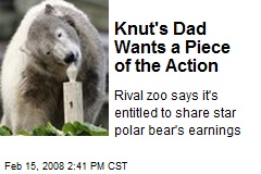 Knut's Dad Wants a Piece of the Action