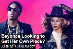 Beyonce Looking to Get Her Own Place?