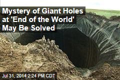 Mystery of Giant Holes at &#39;End of the World&#39; May Be Solved