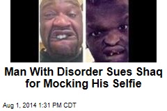 Man With Disorder Sues Shaq for Mocking His Selfie