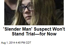 &#39;Slender Man&#39; Suspect Won&#39;t Stand Trial&mdash;for Now