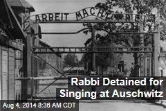 Rabbi Detained for Singing at Auschwitz