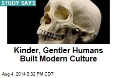 Kinder, Gentler Humans Built Modern Culture
