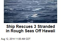 Ship Rescues 3 Stranded in Rough Seas Off Hawaii