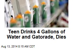 Teen Drinks 4 Gallons of Water and Gatorade, Dies
