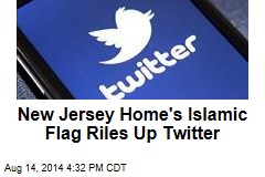 New Jersey Home&#39;s Islamic Flag Riles Up Twitter