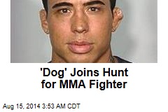&#39;Dog&#39; Joins Hunt for MMA Fighter