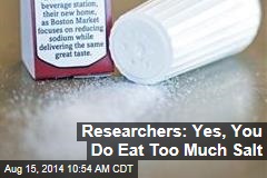 Researchers: Yes, You Do Eat Too Much Salt