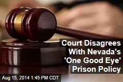 Court Disagrees With Nevada&#39;s &#39;One Good Eye&#39; Prison Policy