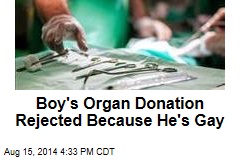 Boy&#39;s Organ Donation Rejected Because He&#39;s Gay