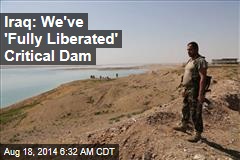 Iraq: We&#39;ve &#39;Fully Liberated&#39; Critical Dam