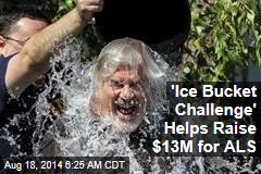 &#39;Ice Bucket Challenge&#39; Helps Raise $13M for ALS