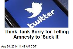 Think Tank Sorry for Telling Amnesty to &#39;Suck It&#39;