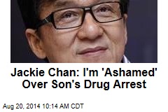 Jackie Chan: I&#39;m &#39;Ashamed&#39; Over Son&#39;s Drug Arrest