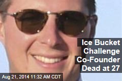 Ice Bucket Challenge Co-Founder Dead at 27