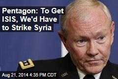 Pentagon: To Get ISIS, We&#39;d Have to Strike Syria