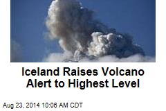 Iceland Raises Volcano Alert to Highest Level