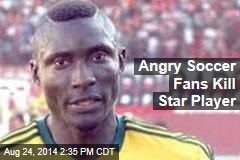 Angry Soccer Fans Kill Star Player