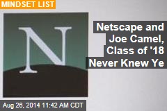 Netscape and Joe Camel, Class of &#39;18 Never Knew Ye