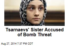 Tsarnaevs&#39; Sister Accused of Bomb Threat
