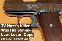 TV Host&#39;s Killer Was His Son-in- Law, Lover: Cops