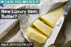 New Luxury Item: Butter?