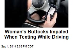 Woman&#39;s Buttocks Impaled When Texting While Driving