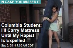 Columbia Student: I&#39;ll Carry Mattress Until My Rapist Is Expelled