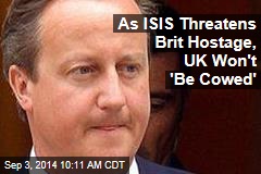 As ISIS Threatens Brit Hostage, UK Won&#39;t &#39;Be Cowed&#39;