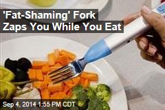 &#39;Fat-Shaming&#39; Fork Zaps You While You Eat