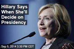 Hillary Says When She&#39;ll Decide on Presidency
