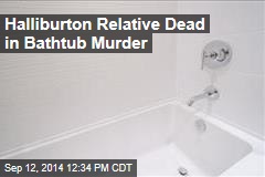 Halliburton Relative Dead in Bathtub Murder