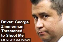 Driver: George Zimmerman Threatened to Shoot Me