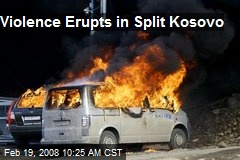Violence Erupts in Split Kosovo