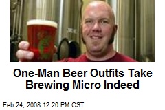 One-Man Beer Outfits Take Brewing Micro Indeed