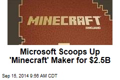 Microsoft Scoops Up &#39;Minecraft&#39; Maker for $2.5B