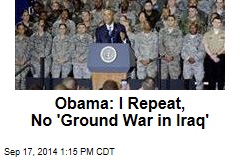 Obama: I Repeat, No &#39;Ground War in Iraq&#39;